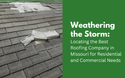 Weathering the Storm: Locating the Best Roofing Company in Missouri for Residential and Commercial Needs