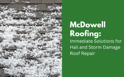 McDowell Roofing: Immediate Solutions for Hail and Storm Damage Roof Repair